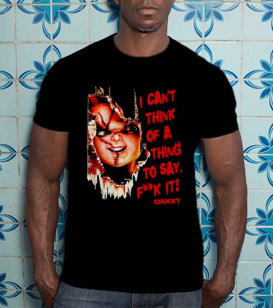 I Can't Think Of A Thing To Say F**k It Chucky Scarred Doll Face Wall T-Shirt
