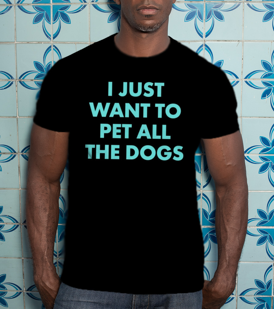 I Just Want To Pet All The Dogs T-Shirt