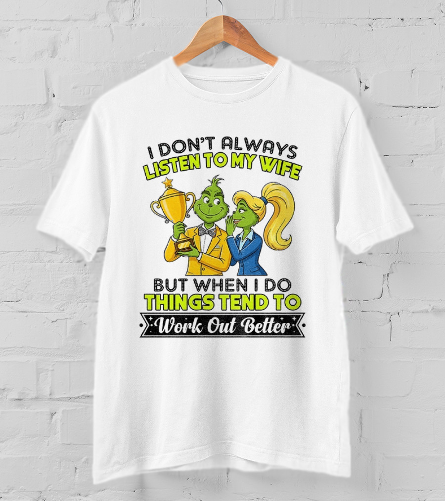Grinch Couple Trophy I Don't Always Listen To My Wife But When I Do Things Tend To Work Out Better T-Shirt