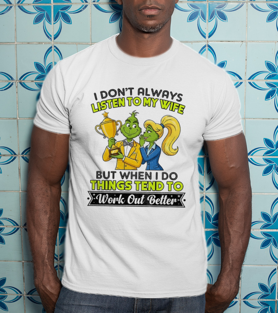 Grinch Couple Trophy I Don't Always Listen To My Wife But When I Do Things Tend To Work Out Better T-Shirt