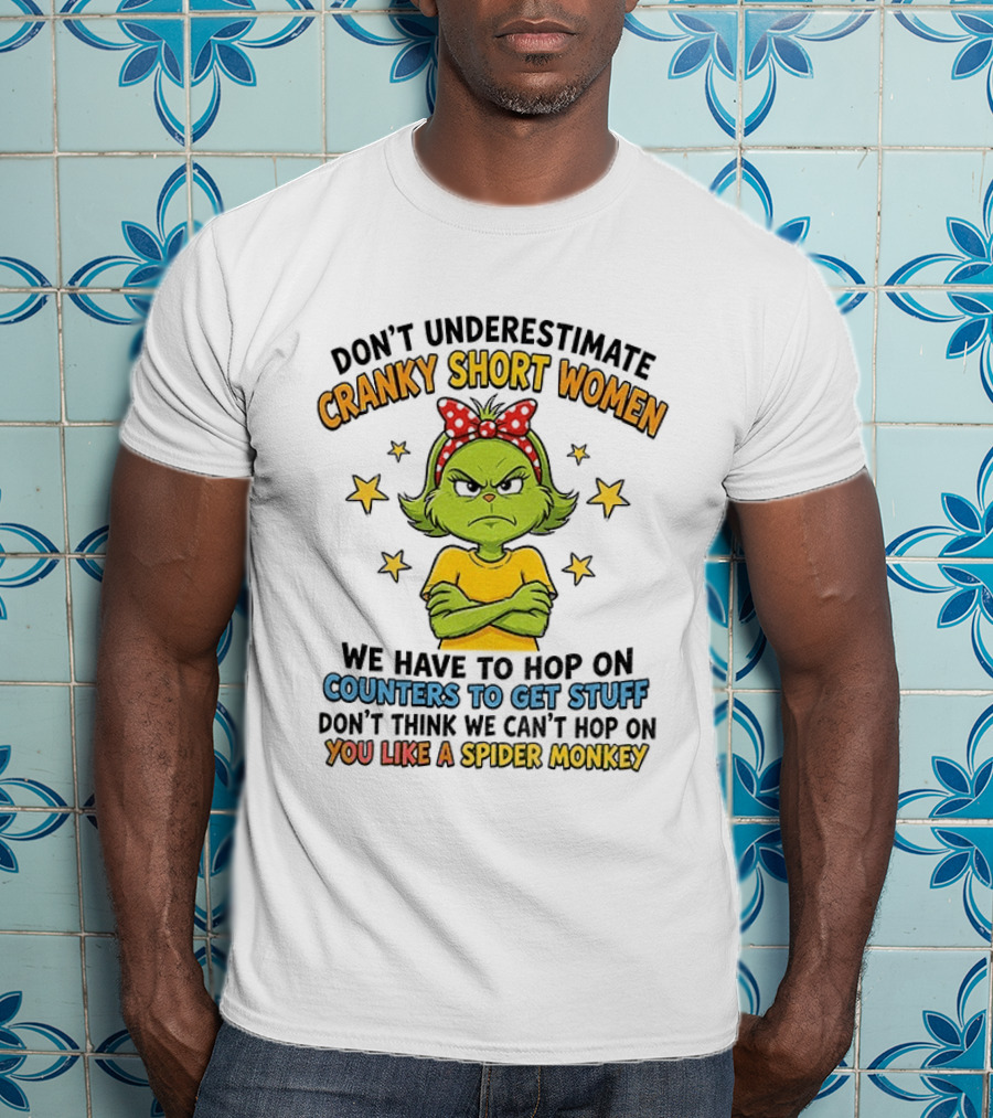 Don't Underestimate Cranky Short Women We Have To Hop On Counters Don't Think We Can't Hop On You Like A Spider Monkey T-Shirt