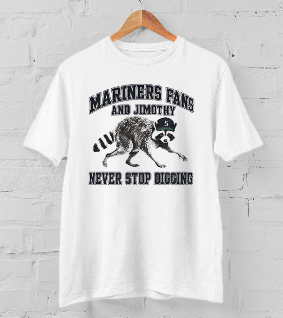 Mariners Fan And Jimothy Never Stop Digging T-Shirt