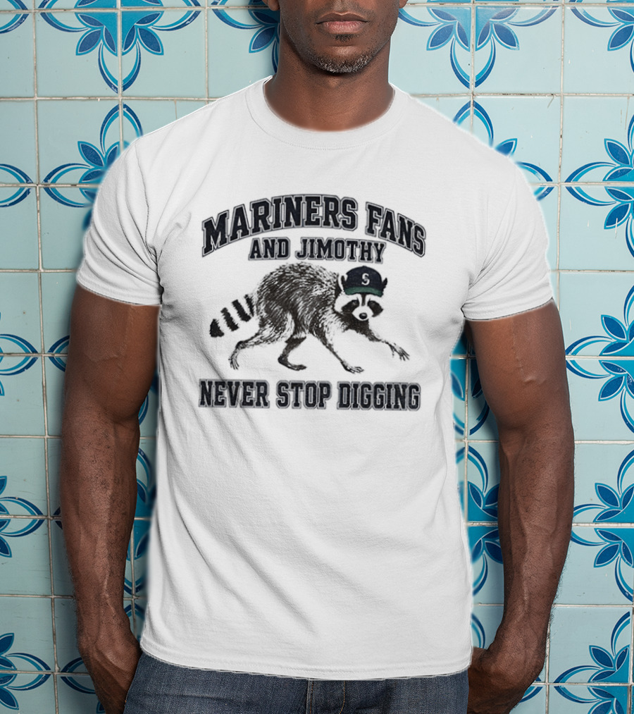 Mariners Fan And Jimothy Never Stop Digging T-Shirt