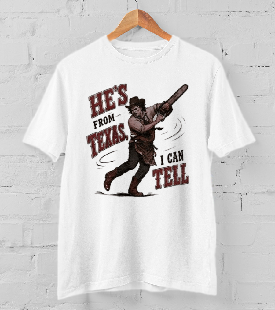 He's From Texas I Can Tell Horror Movie Leatherface T-Shirt