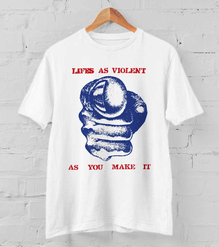 Lifes As Violent As You Make It Fist T-Shirt
