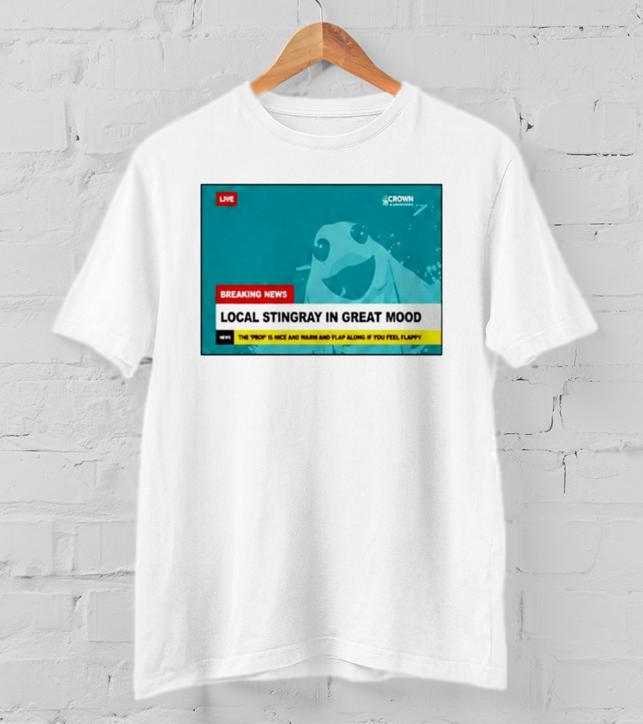 Crown & Anchor Breaking News Local Stingray In Great Mood Flap Along If You Feel Flappy T-Shirt