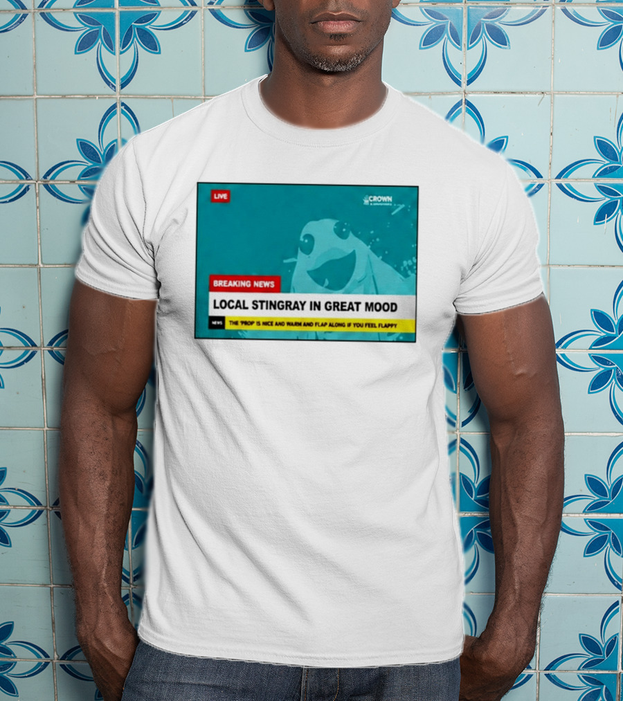Crown & Anchor Breaking News Local Stingray In Great Mood Flap Along If You Feel Flappy T-Shirt