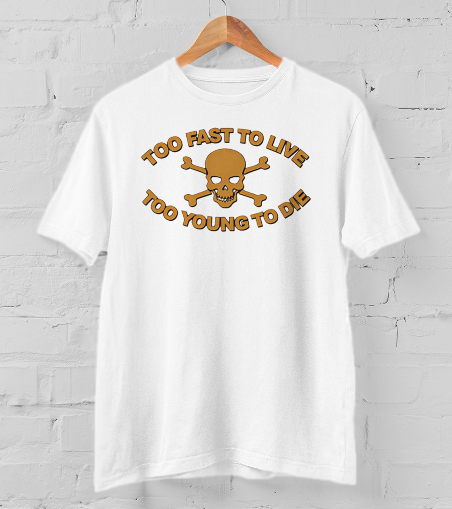 Too Fast To Live Too Young To Die Skull And Crossbones T-Shirt