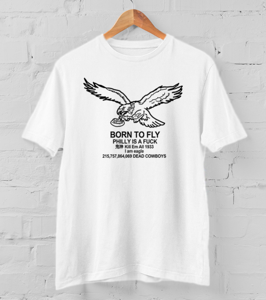 Philadelphia Eagles Born To Fly Philly Is A F*** Kill Em All Dead Cowboys 1933 T-Shirt