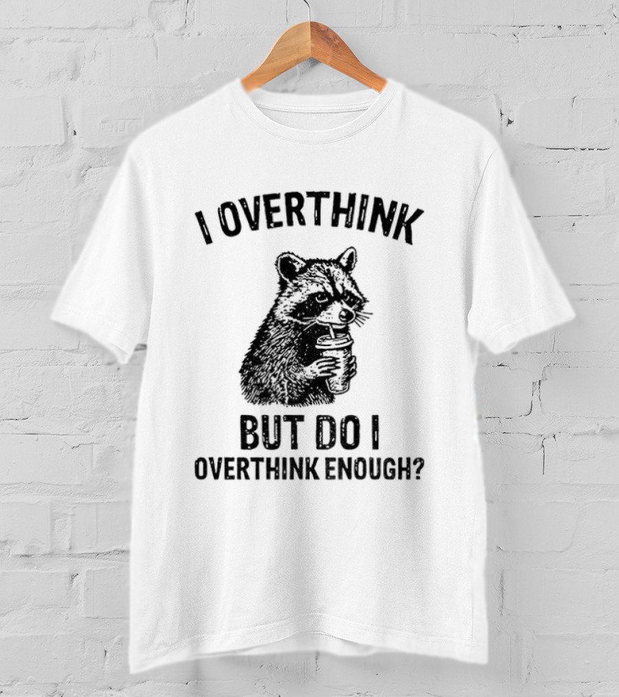 Raccoon I Overthink But Do I Overthink Enough T-Shirt