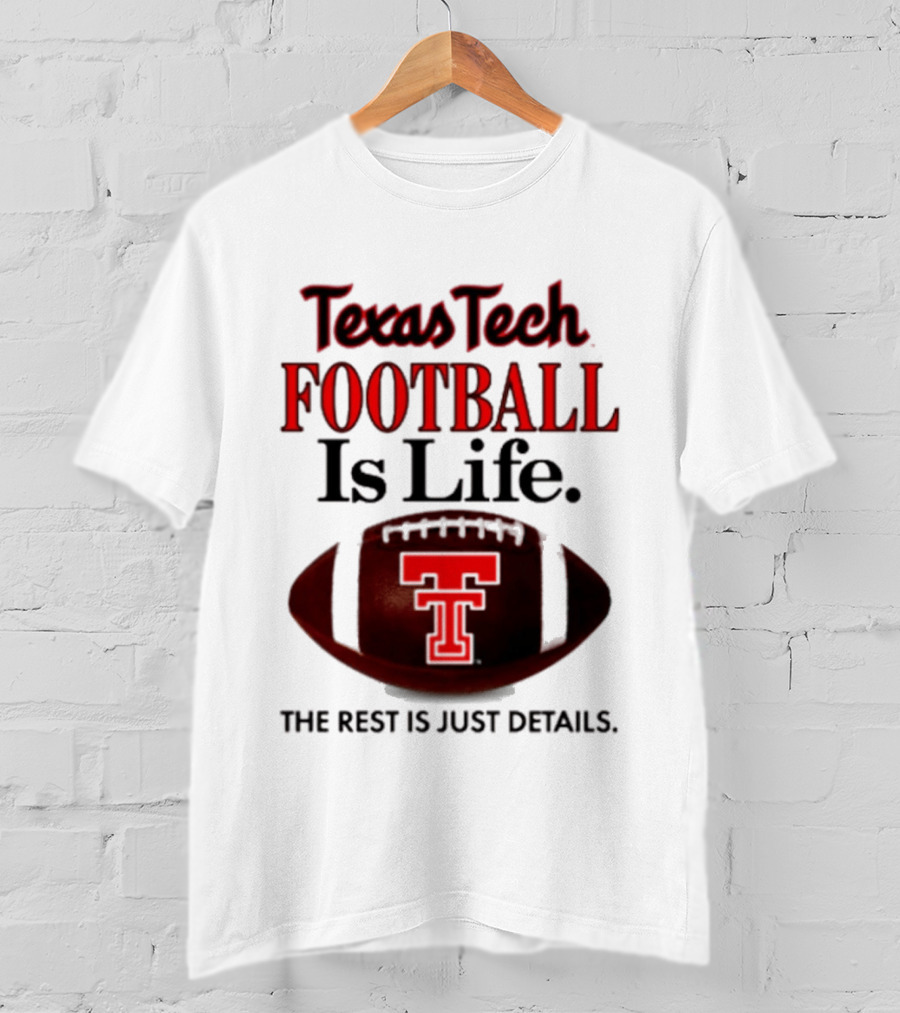 Texas Tech Football Is Life The Rest Is Just Details T-Shirt