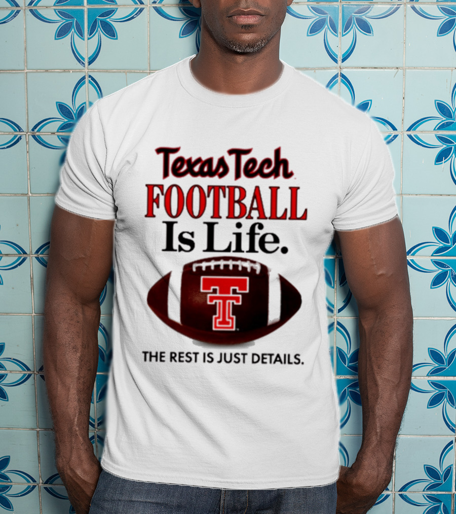 Texas Tech Football Is Life The Rest Is Just Details T-Shirt