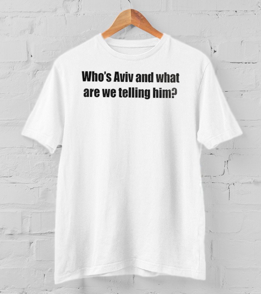 Who's Aviv And What Are We Telling Him Catchphrase Humor T-Shirt