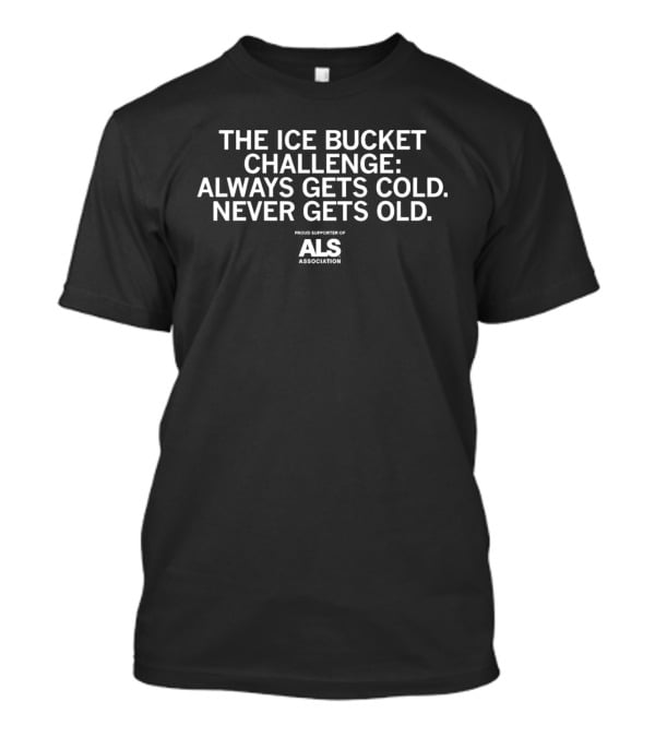 The Ice Bucket Challenge ALS Association Proud Supporter Always Gets Cold Never Gets Old T-Shirt