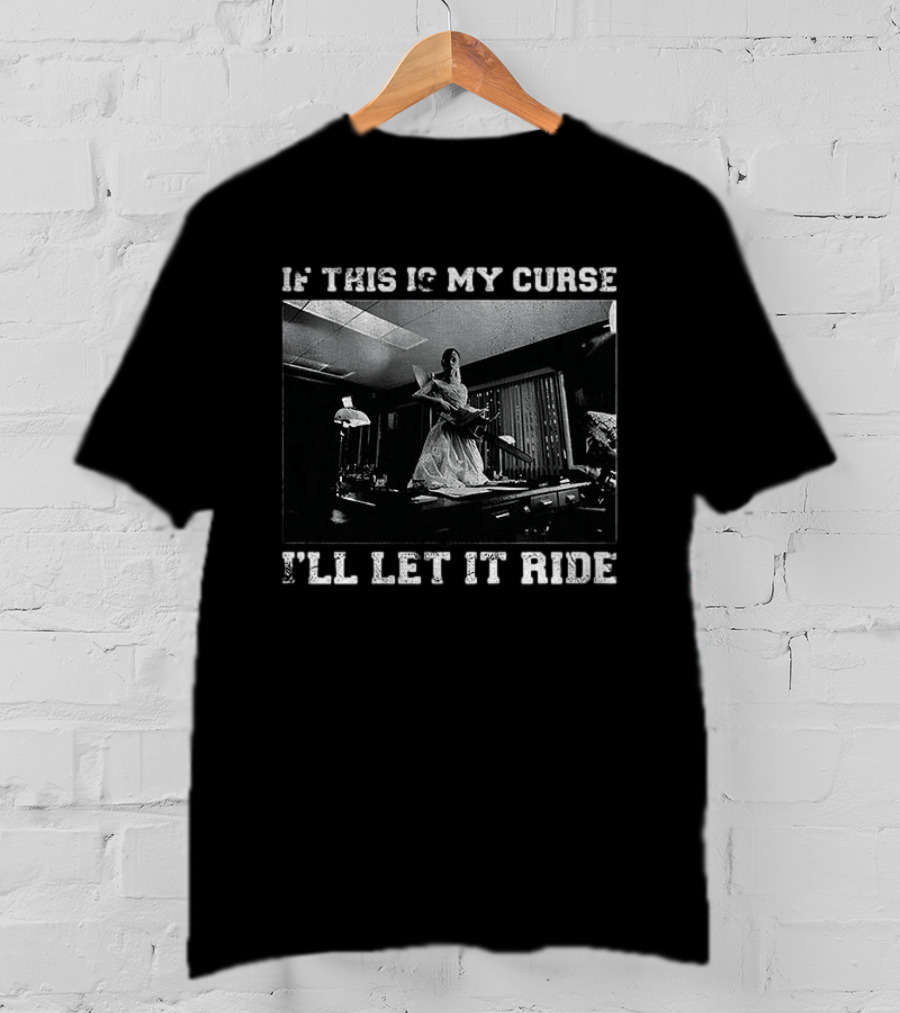 If This Is My Curse I'll Let It Ride Chainsaw Scene T-Shirt