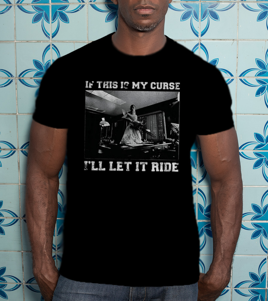 If This Is My Curse I'll Let It Ride Chainsaw Scene T-Shirt