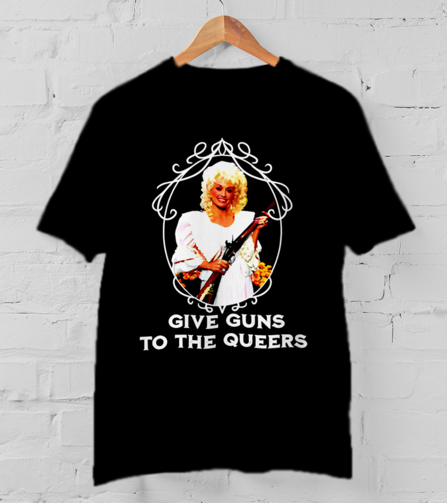 Dolly Parton Give Guns To The Queers T-Shirt