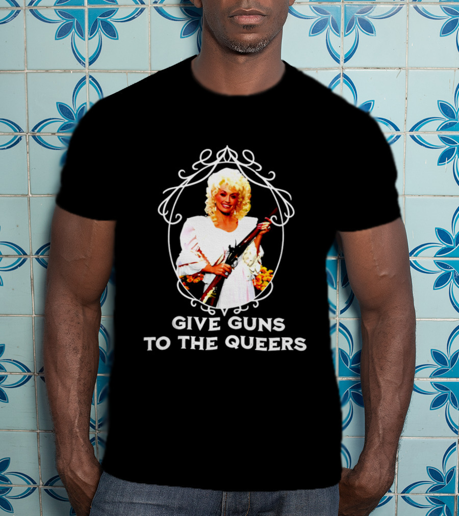 Dolly Parton Give Guns To The Queers T-Shirt