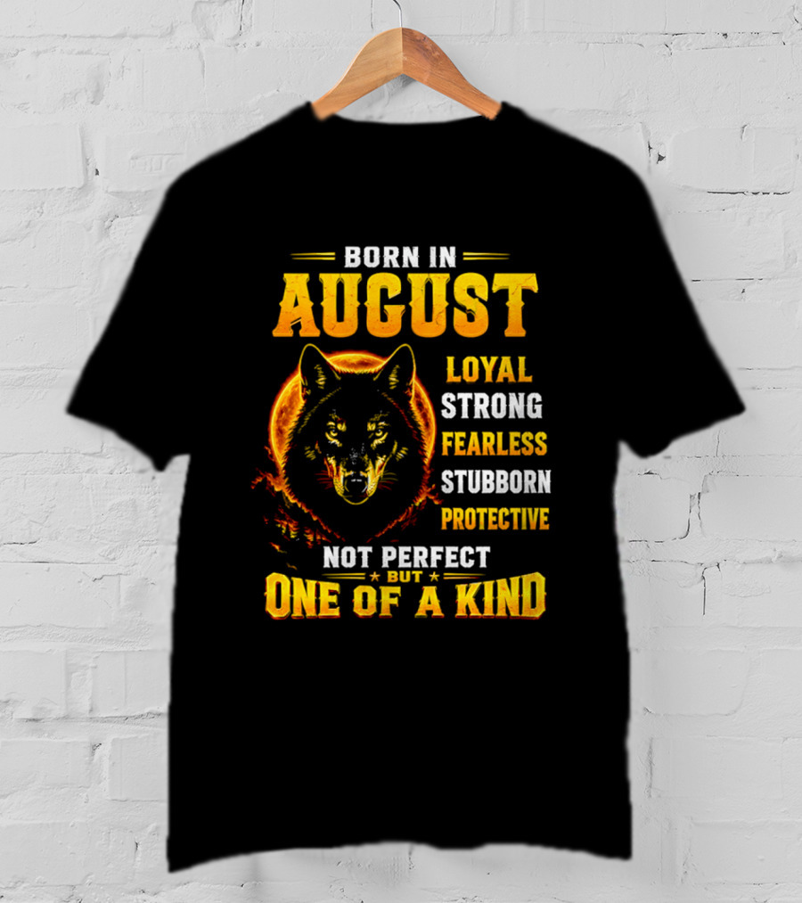 Born In August Loyal Strong Fearless Stubborn Protective Not Perfect But One Of A Kind Wolf T-Shirt