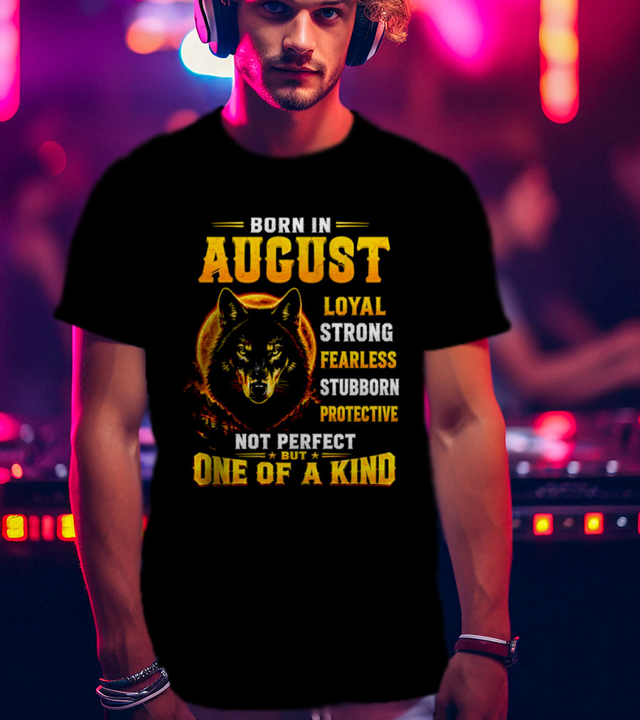 Born In August Loyal Strong Fearless Stubborn Protective Not Perfect But One Of A Kind Wolf T-Shirt
