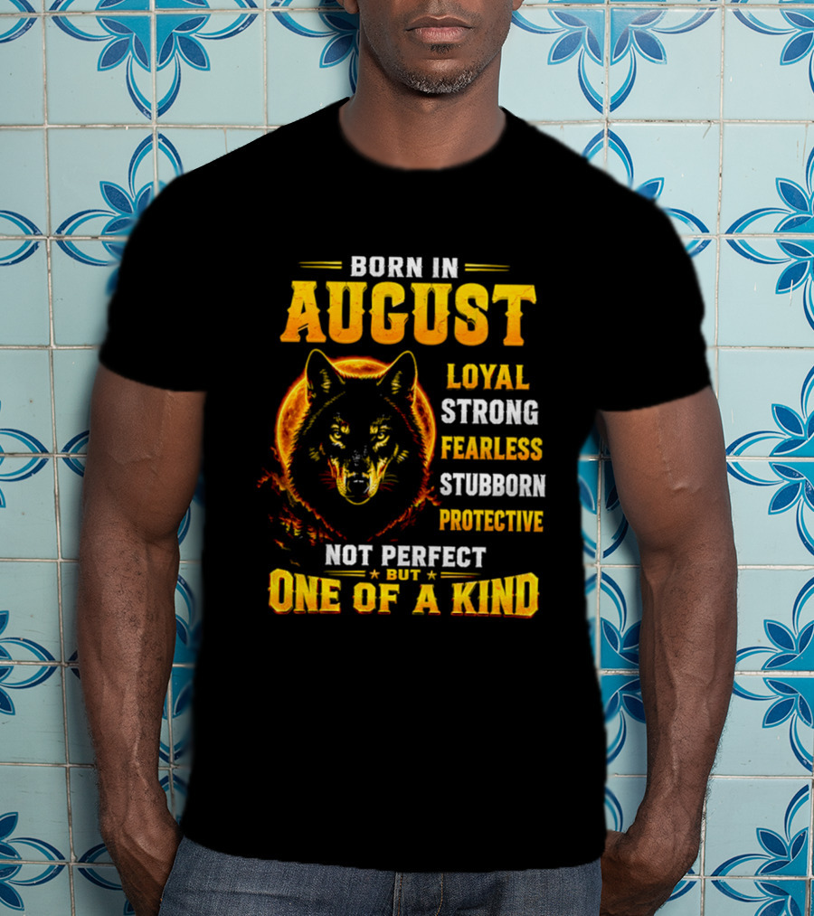Born In August Loyal Strong Fearless Stubborn Protective Not Perfect But One Of A Kind Wolf T-Shirt