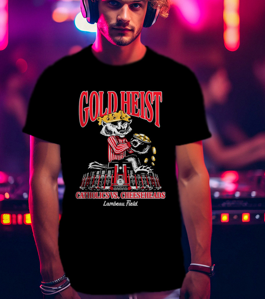Gold Heist Catholics Vs Cheeseheads Wisconsin Badgers Lambeau Field T-Shirt