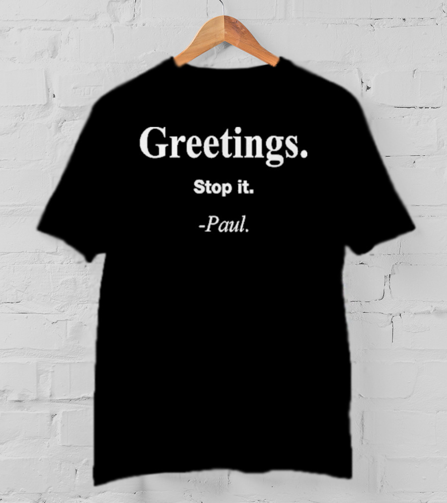 Greetings Stop It Paul T-Shirt
