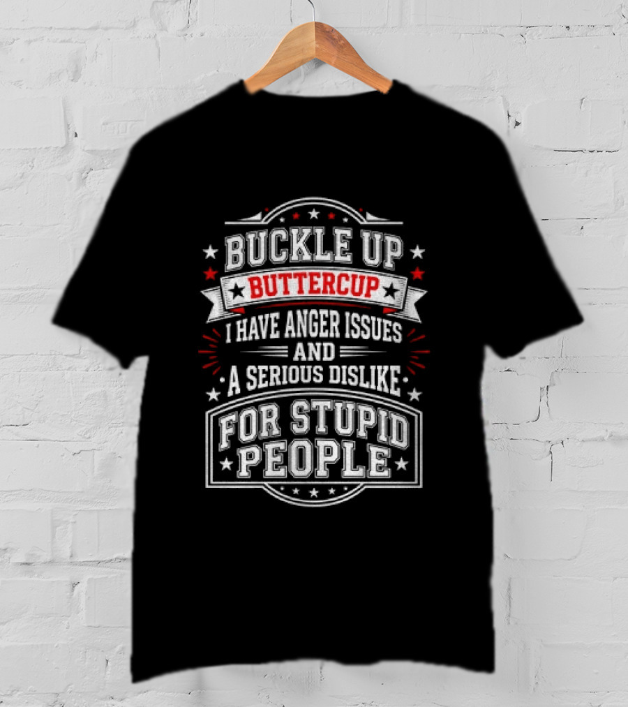 Buckle Up Buttercup Anger Issues Dislike For Stupid People T-Shirt