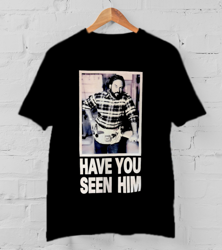 Have You Seen Him Al Boron Home Improvement Tool Time T-Shirt