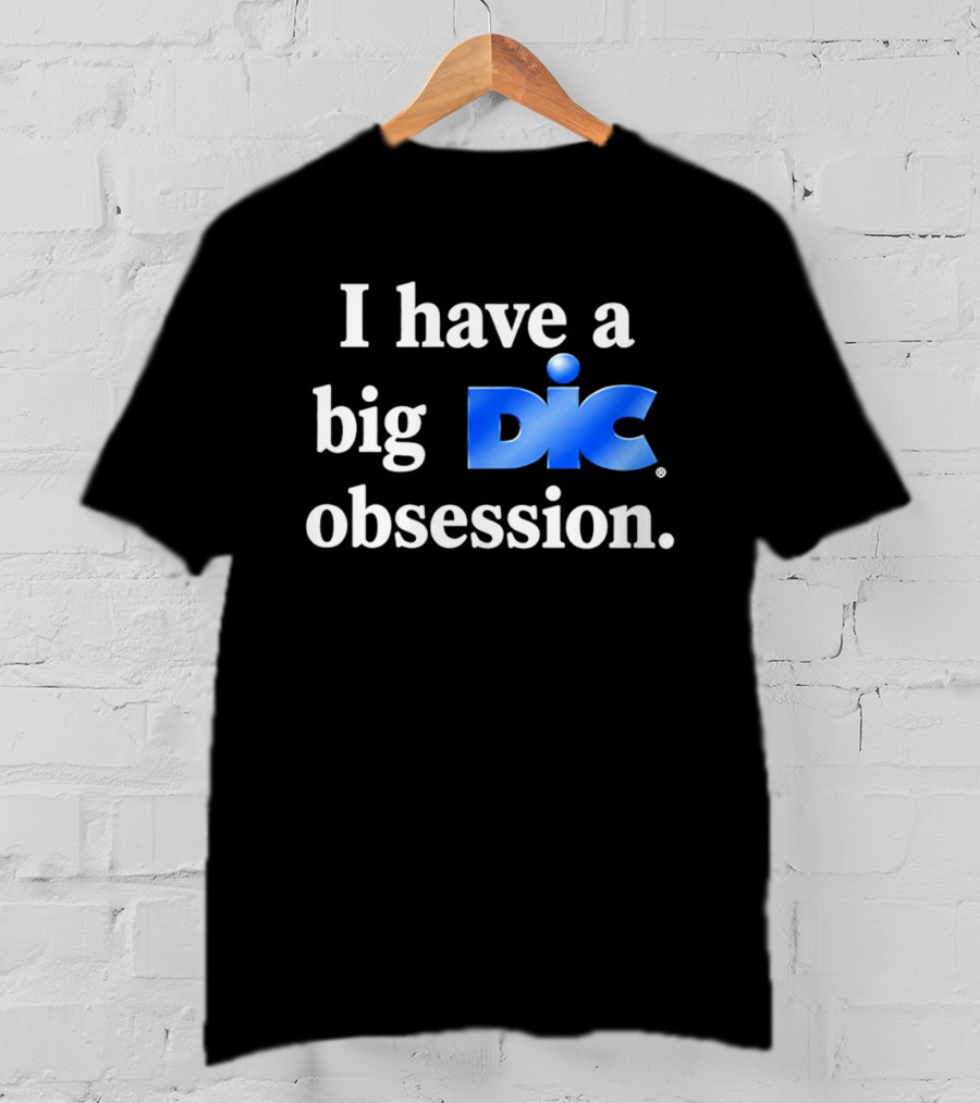I Have A Big Dic Obsession T-Shirt