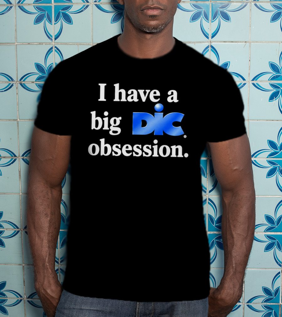 I Have A Big Dic Obsession T-Shirt