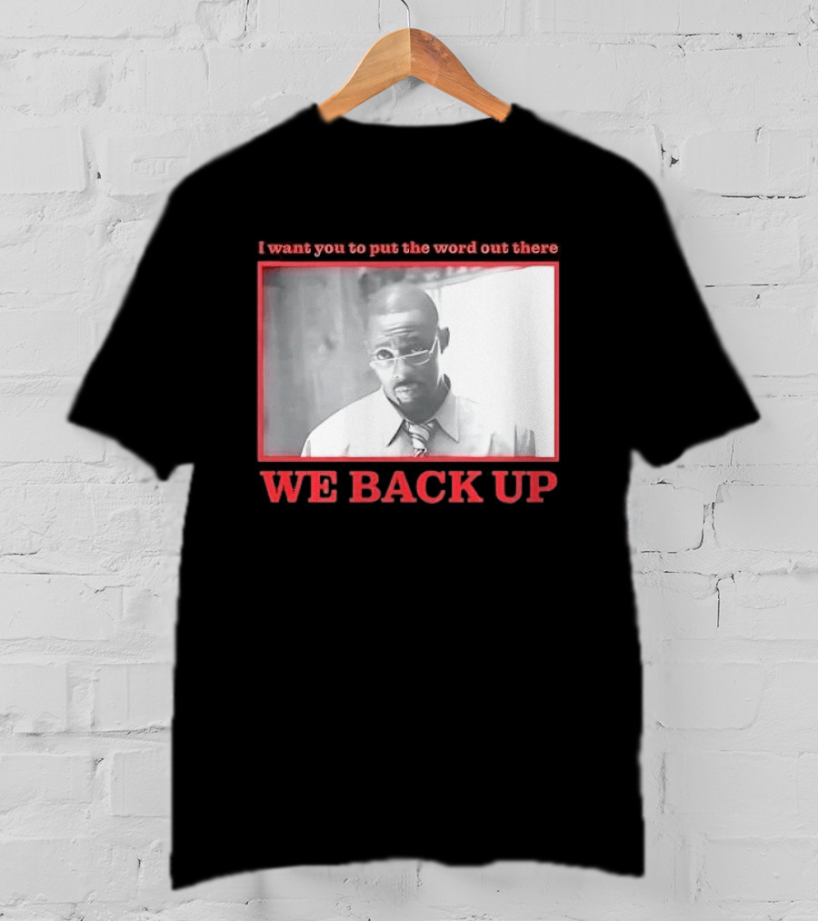 I Want You To Put The Word Out There We Back Up T-Shirt