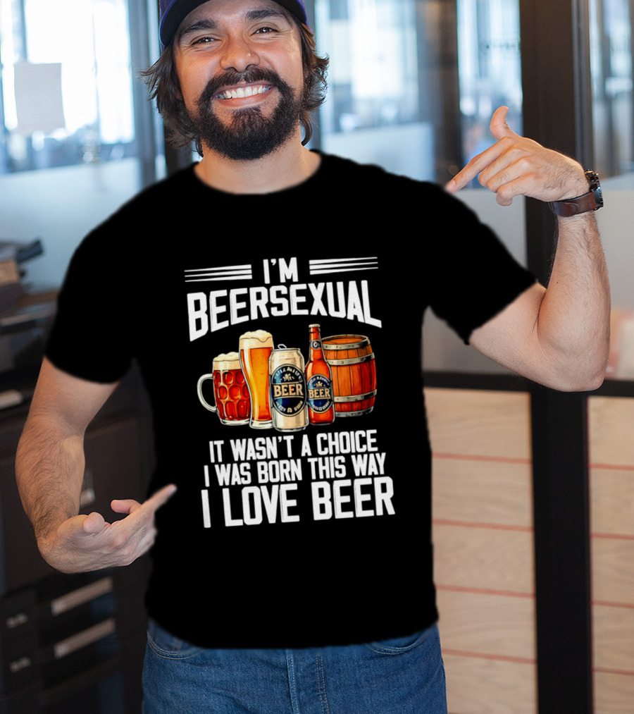 I'm Beersexual Beer Lover Born This Way It Wasn't A Choice T-Shirt