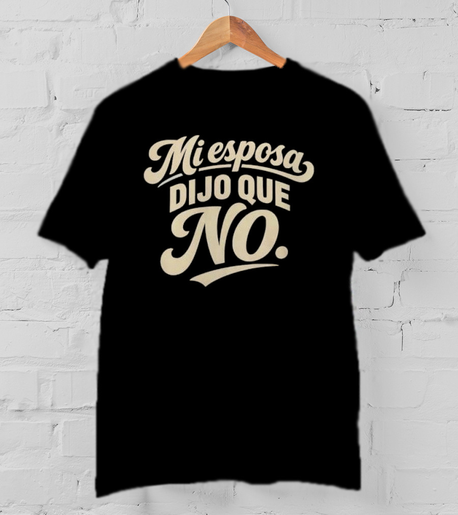Mi Esposa Dijo Que No Cursive T-Shirt