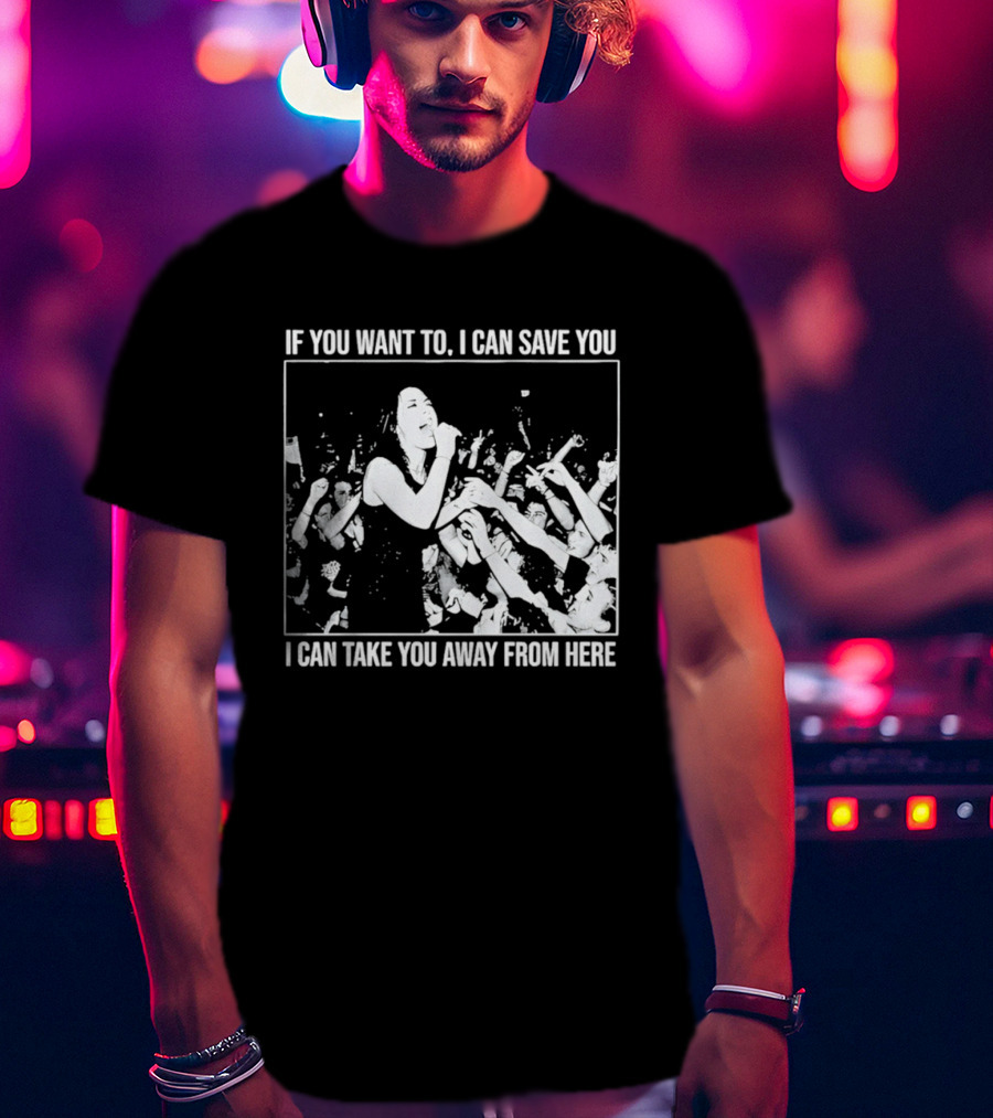 If You Want To I Can Save You I Can Take You Away From Here Crowd Scene T-Shirt