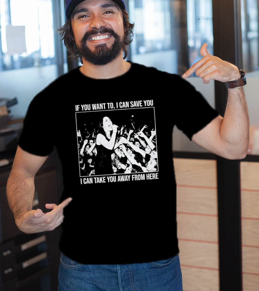 If You Want To I Can Save You I Can Take You Away From Here Crowd Scene T-Shirt