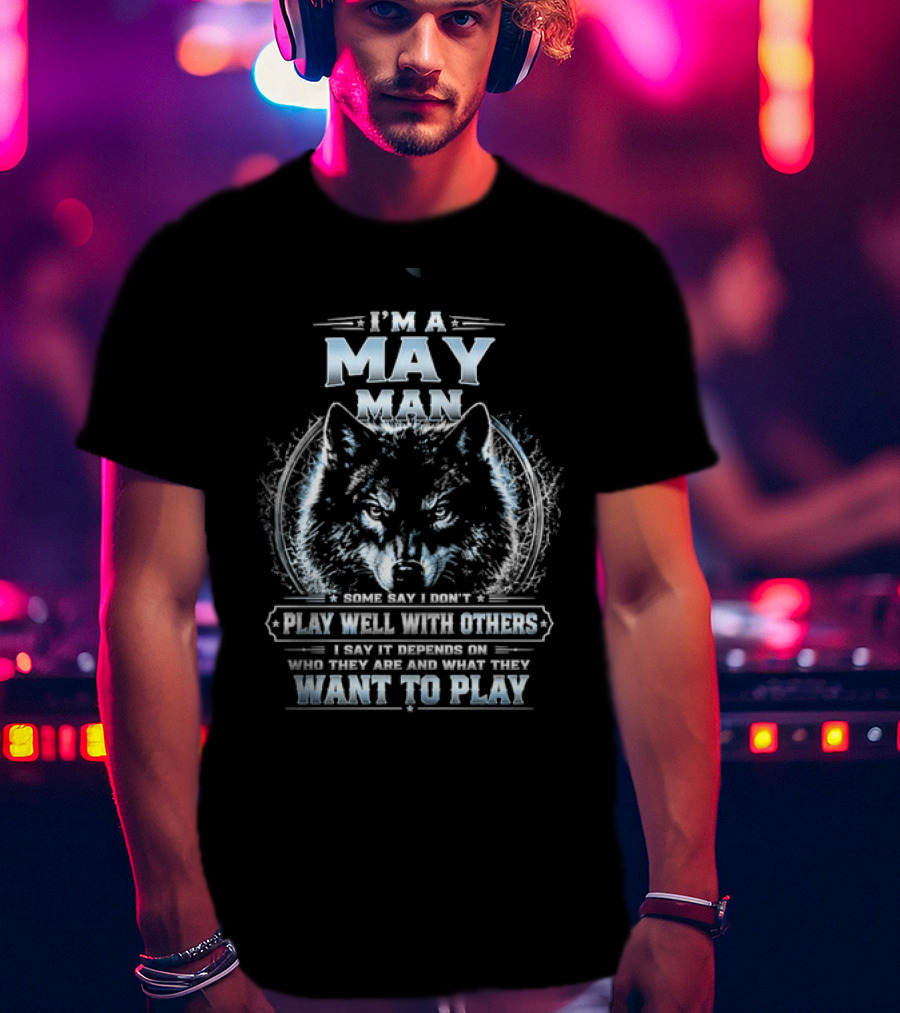 I'm A May Man I Don't Play Well With Others Wolf Head Blue Eyes Want To Play T-Shirt