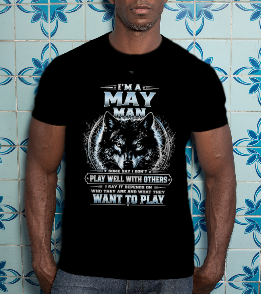 I'm A May Man I Don't Play Well With Others Wolf Head Blue Eyes Want To Play T-Shirt