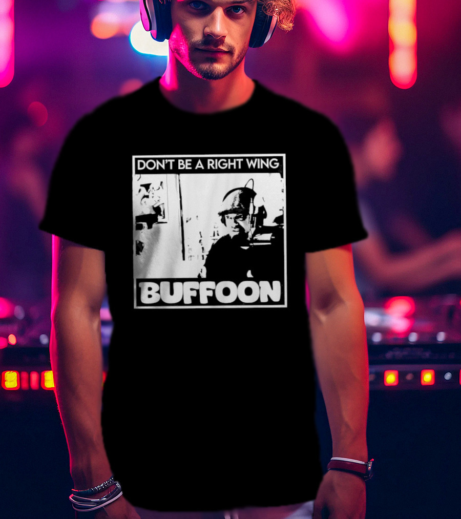 Don't Be A Right Wing Buffoon Headphones Microphone Frame T-Shirt