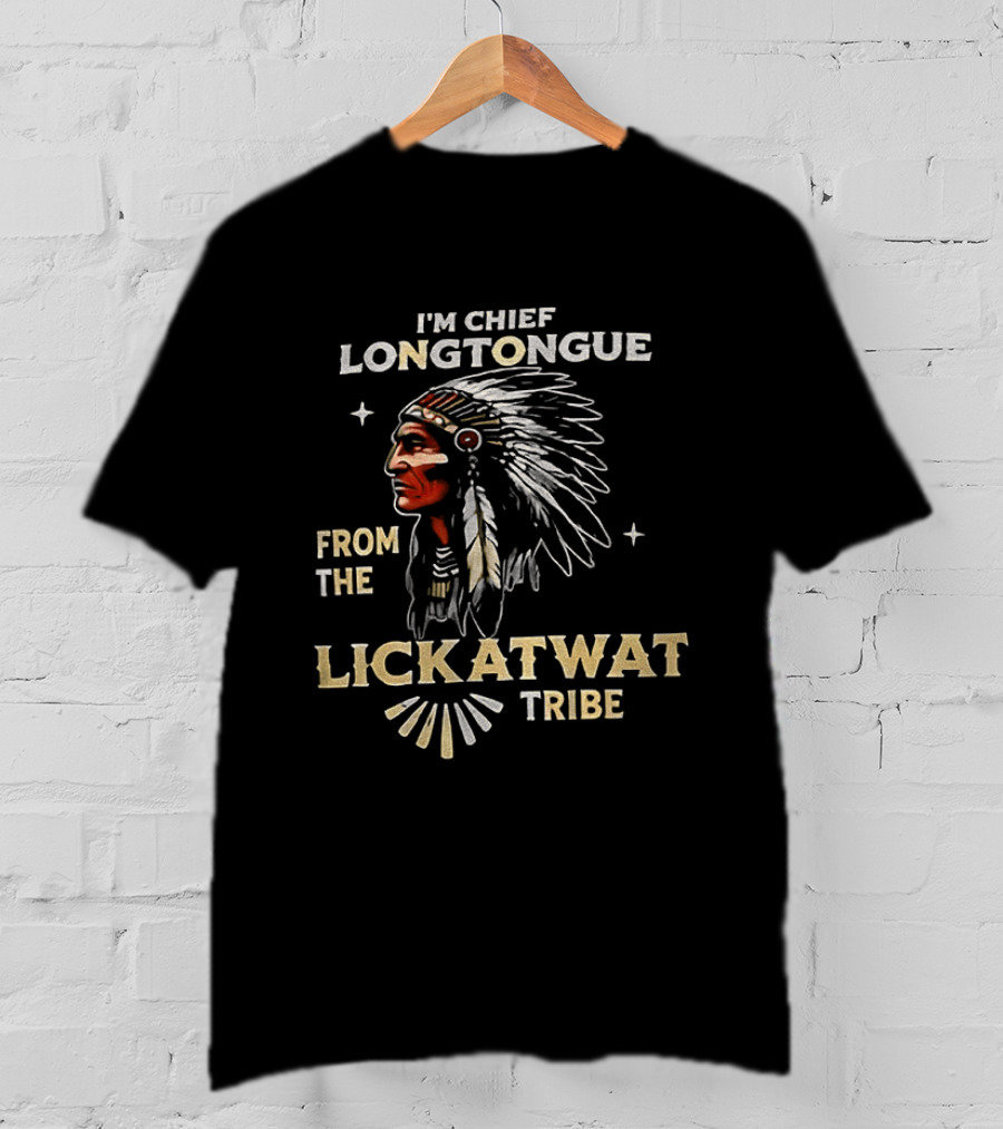 I'm Chief Longtongue From The Lickatwat Tribe Native American Chief Humor T-Shirt
