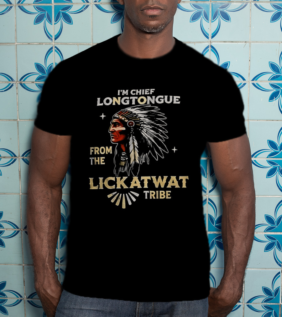 I'm Chief Longtongue From The Lickatwat Tribe Native American Chief Humor T-Shirt