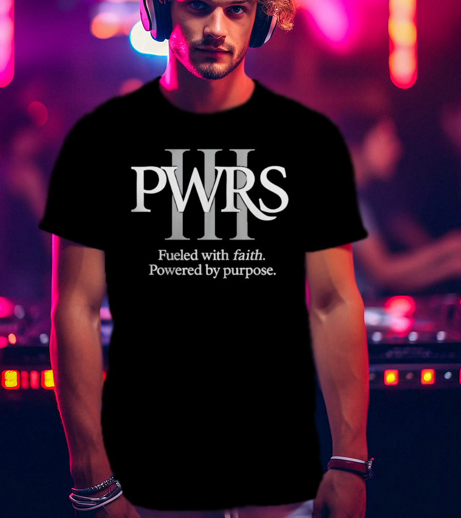 PWRS III Fueled With Faith Powered By Purpose T-Shirt