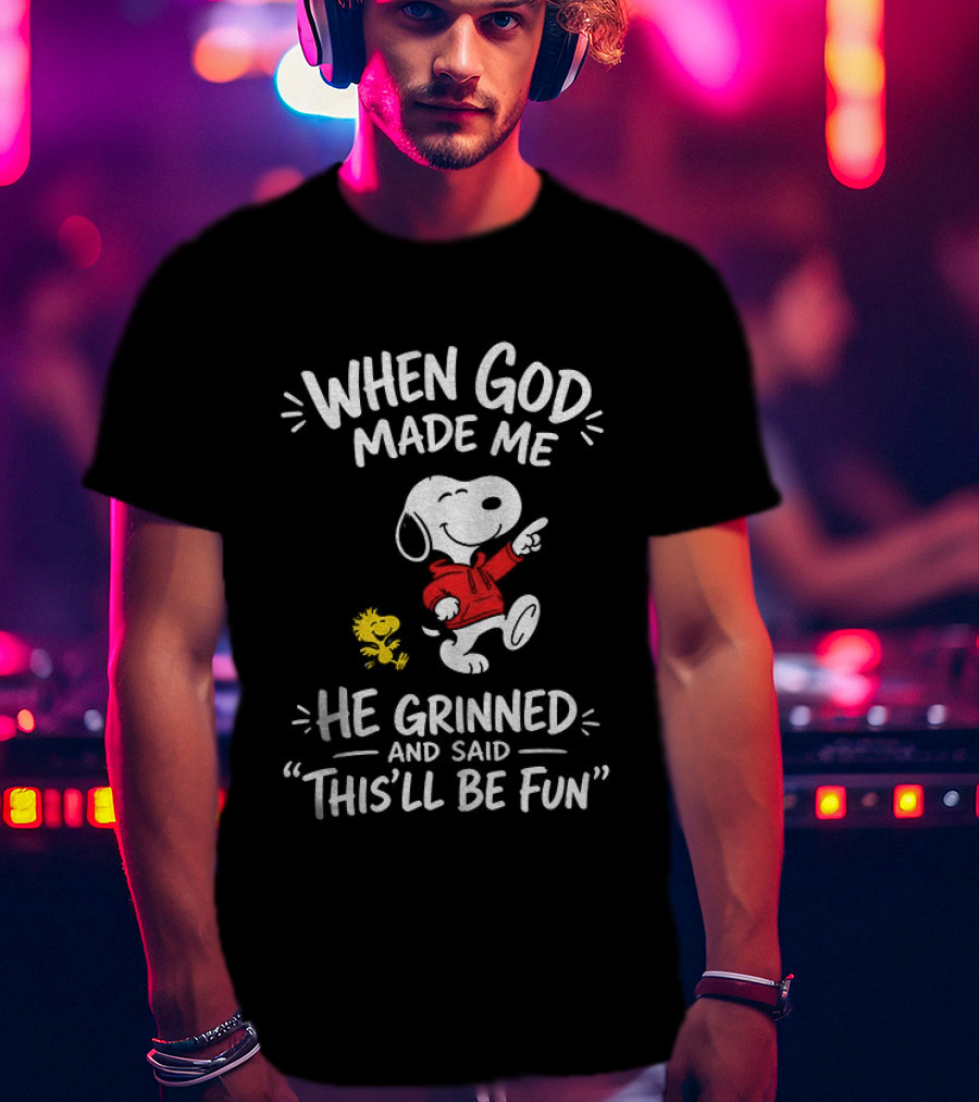 When God Made Me He Grinned And Said This'll Be Fun Snoopy And Woodstock T-Shirt