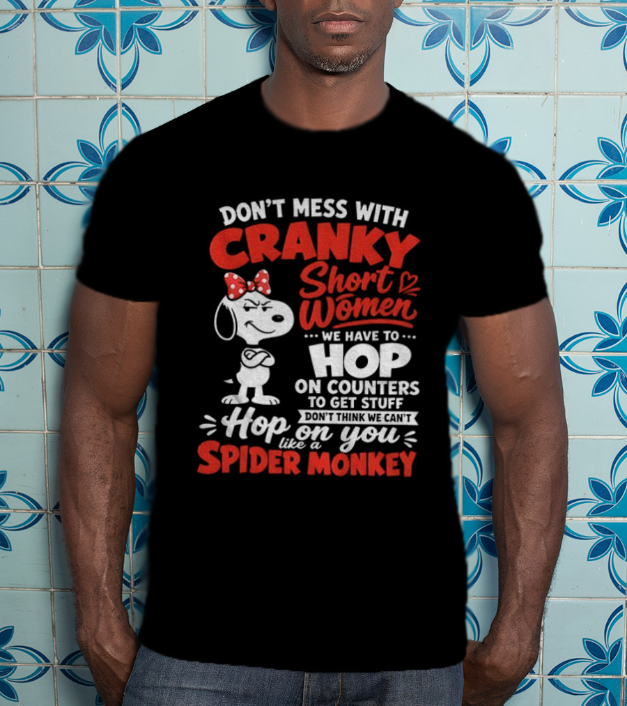 Don't Mess With Cranky Short Women We Have To Hop On Counters Like A Spider Monkey Snoopy Cartoon T-Shirt