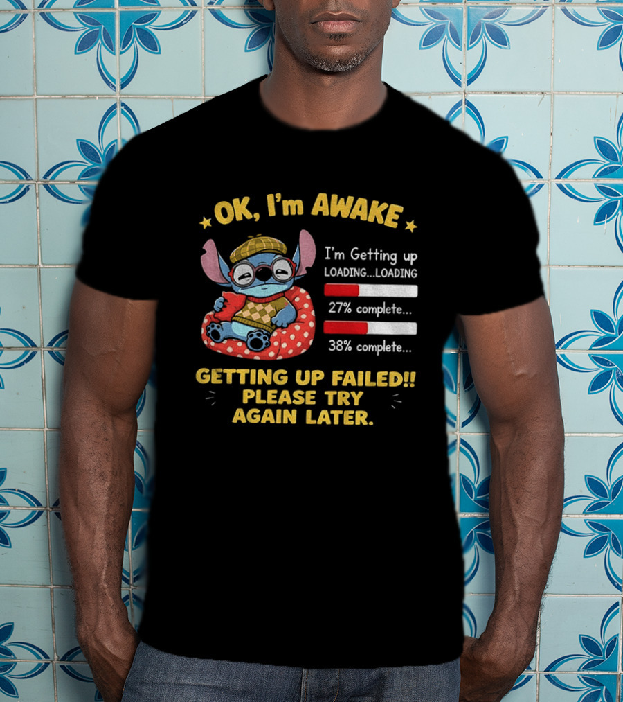 OK I'm Awake Stitch Getting Up Failed Please Try Again Later Loading 27% 38% Complete T-Shirt