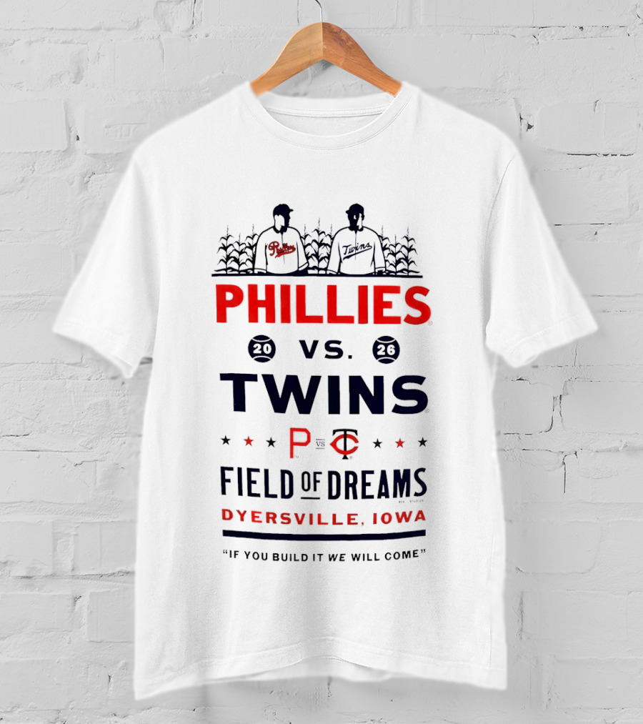 2026 Phillies Vs Twins Field Of Dreams Game Dyersville Iowa If You Build It We Will Come T-Shirt