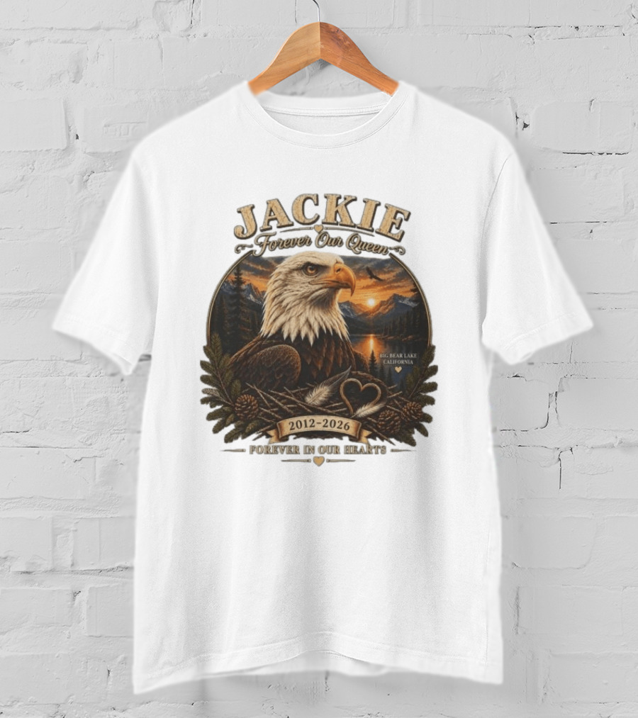 Jackie Forever Our Queen Eagle Big Bear Lake California 2012 2026 Forever In Our Hearts T-Shirt