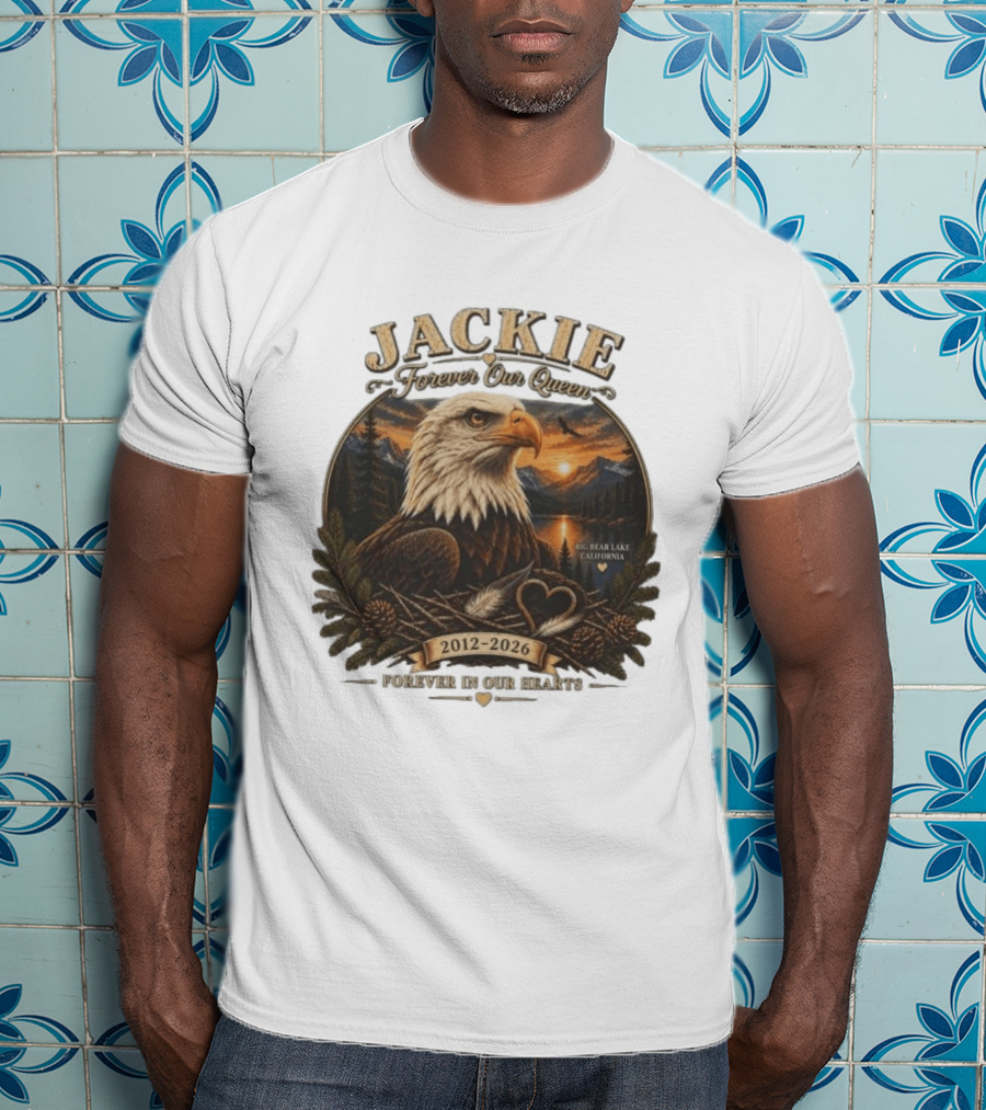Jackie Forever Our Queen Eagle Big Bear Lake California 2012 2026 Forever In Our Hearts T-Shirt