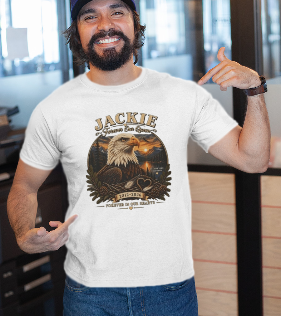 Jackie Forever Our Queen Eagle Big Bear Lake California 2012 2026 Forever In Our Hearts T-Shirt