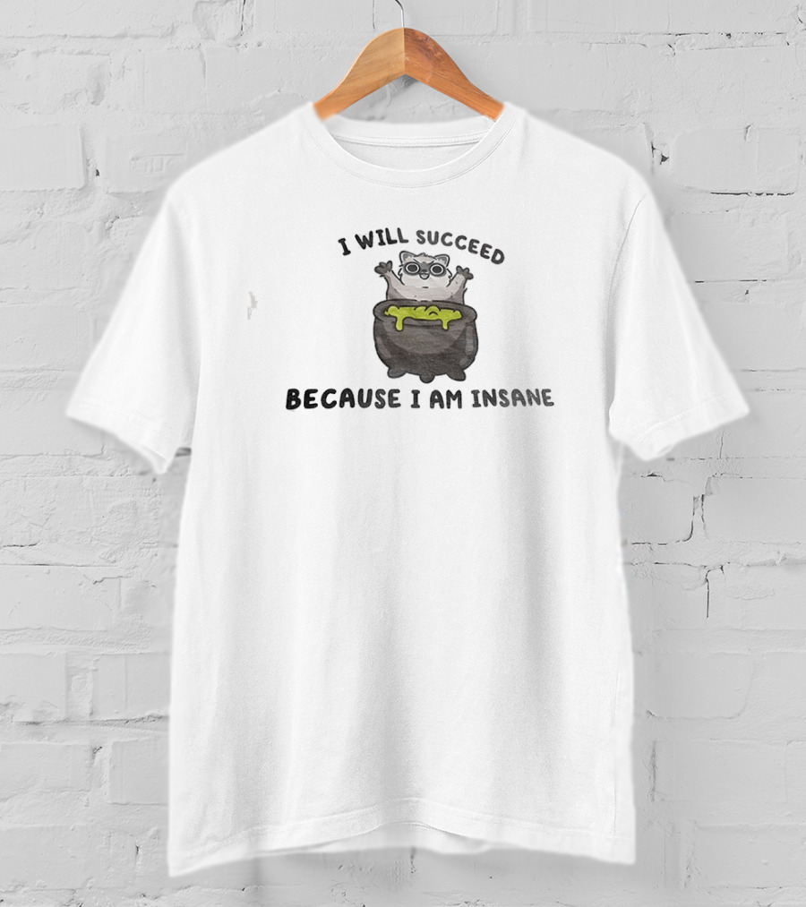 I Will Succeed Because I Am Insane Cat Potion Boiling Kitten T-Shirt